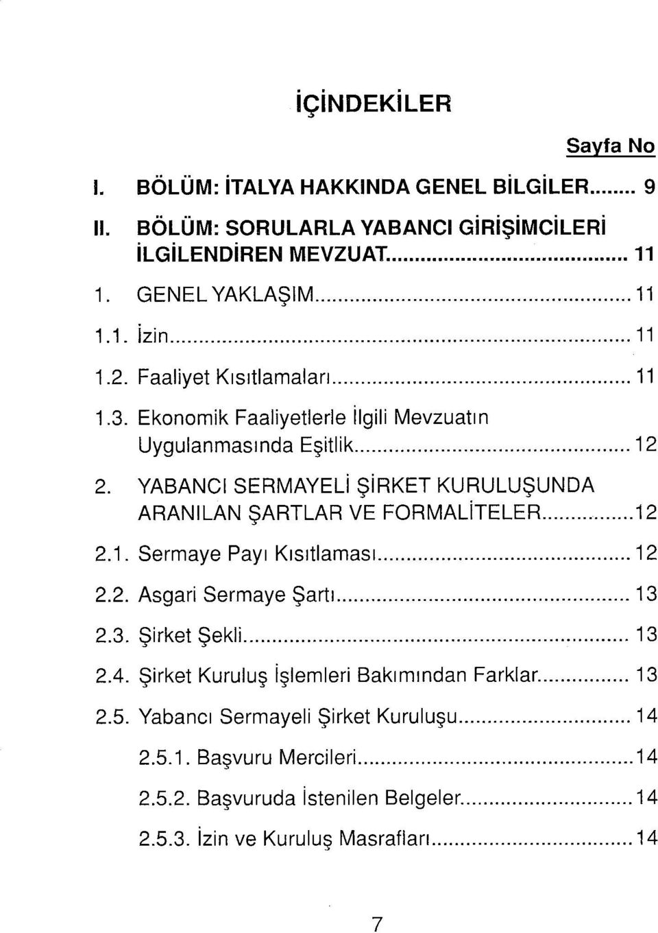 YABANCI SERMAYELİ ŞİRKET KURULUŞUNDA ARANILAN ŞARTLAR VE FORMALİTELER 12 2.1. Sermaye Payı Kısıtlaması 12 2.2. Asgari Sermaye Şartı 13 2.3. Şirket Şekli 13 2.