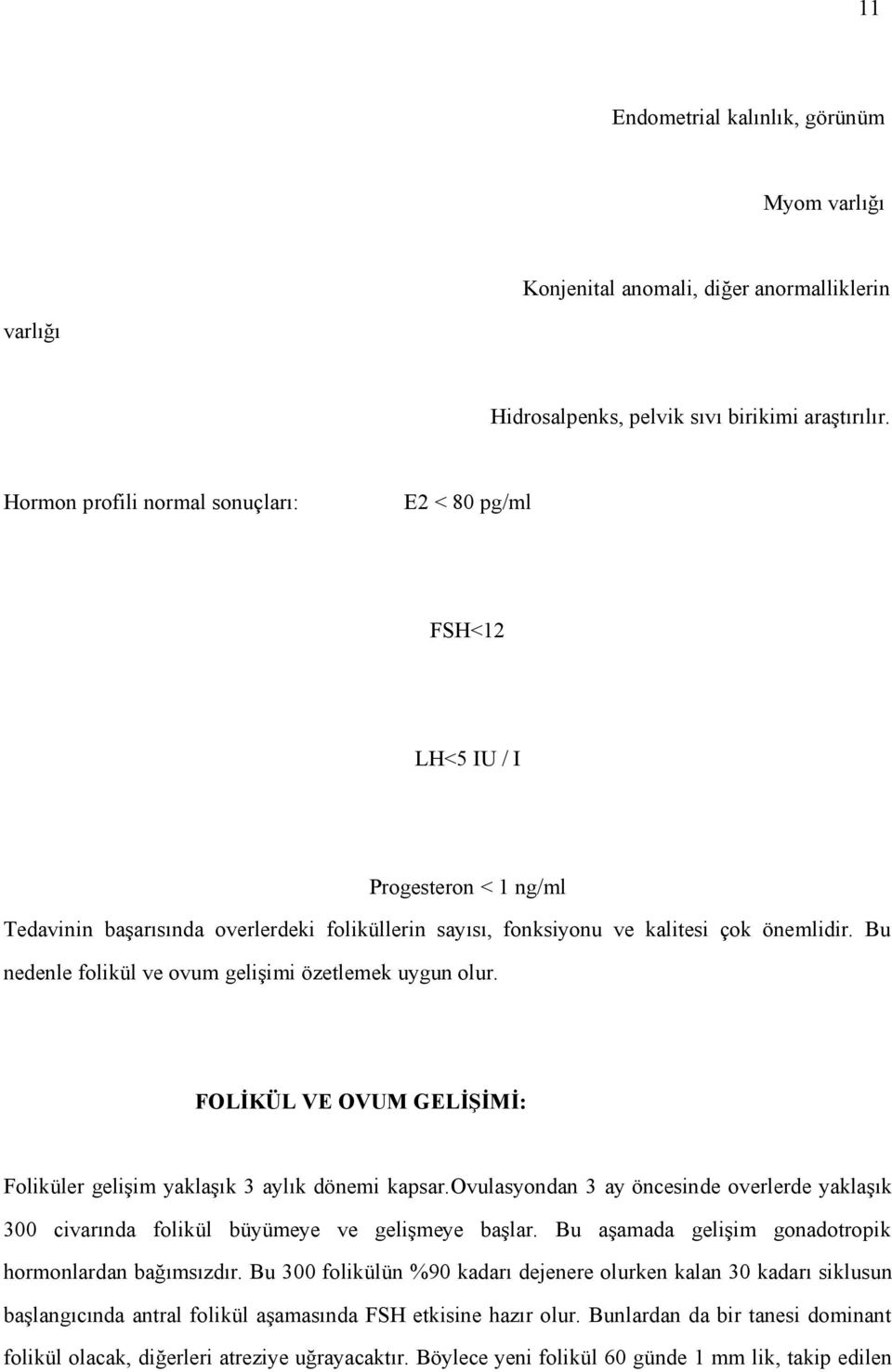 Bu nedenle folikül ve ovum gelişimi özetlemek uygun olur. FOLİKÜL VE OVUM GELİŞİMİ: Foliküler gelişim yaklaşık 3 aylık dönemi kapsar.