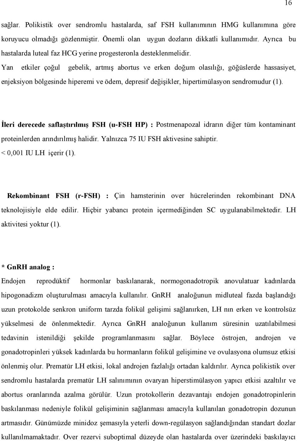 Yan etkiler çoğul gebelik, artmış abortus ve erken doğum olasılığı, göğüslerde hassasiyet, enjeksiyon bölgesinde hiperemi ve ödem, depresif değişikler, hipertimülasyon sendromudur (1).