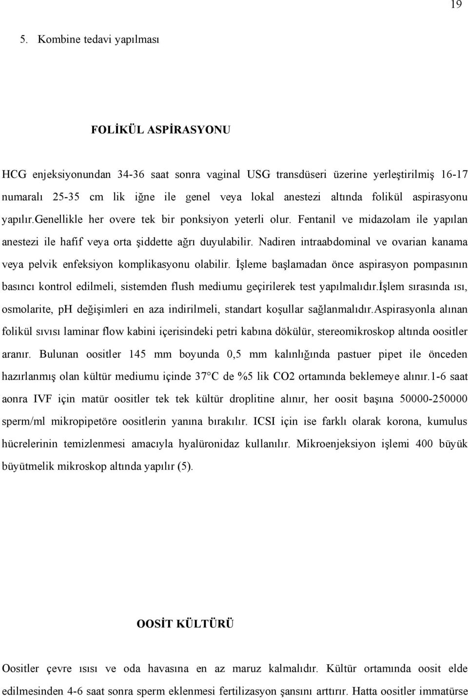 Nadiren intraabdominal ve ovarian kanama veya pelvik enfeksiyon komplikasyonu olabilir.