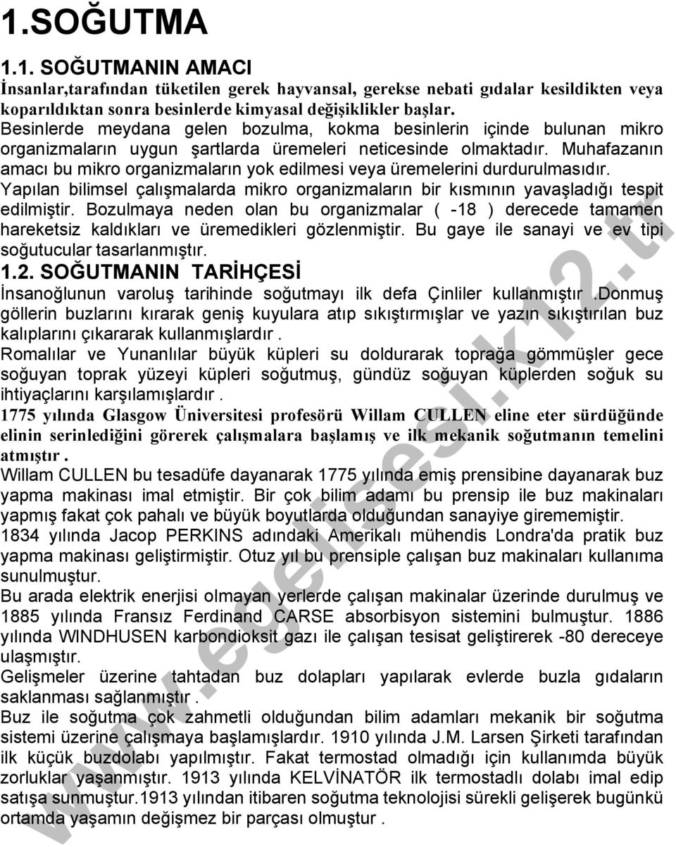 Muhafazanın amacı bu mikro organizmaların yok edilmesi veya üremelerini durdurulmasıdır. Yapılan bilimsel çalışmalarda mikro organizmaların bir kısmının yavaşladığı tespit edilmiştir.