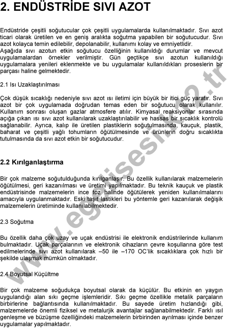 Gün geçtikçe sıvı azotun kullanıldığı uygulamalara yenileri eklenmekte ve bu uygulamalar kullanıldıkları proseslerin bir parçası haline gelmektedir. 2.