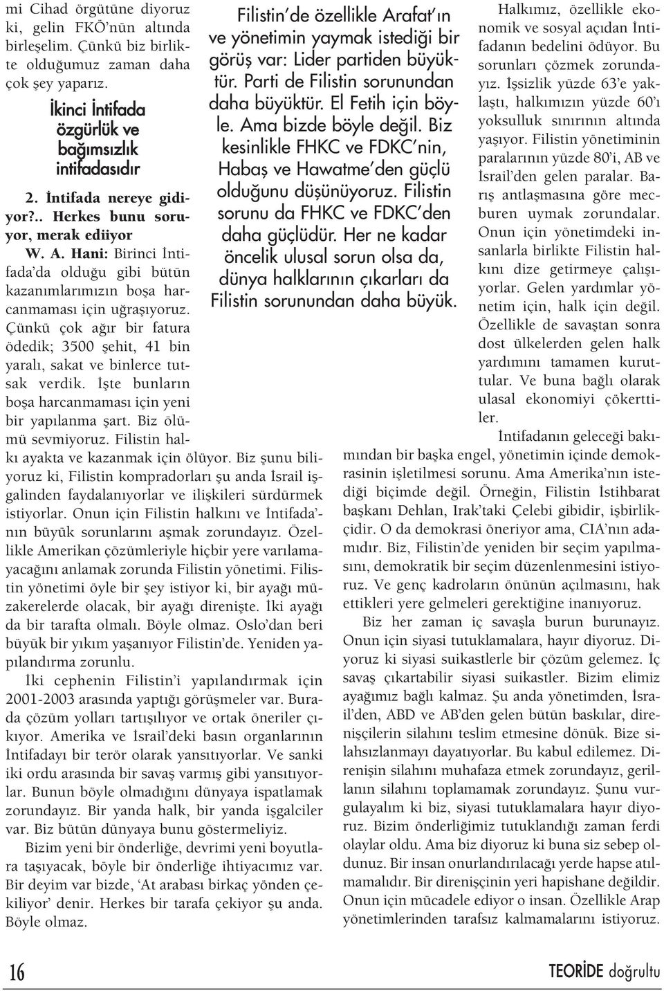 Çünkü çok a r bir fatura ödedik; 3500 flehit, 41 bin yaral, sakat ve binlerce tutsak verdik. flte bunlar n bofla harcanmamas için yeni bir yap lanma flart. Biz ölümü sevmiyoruz.