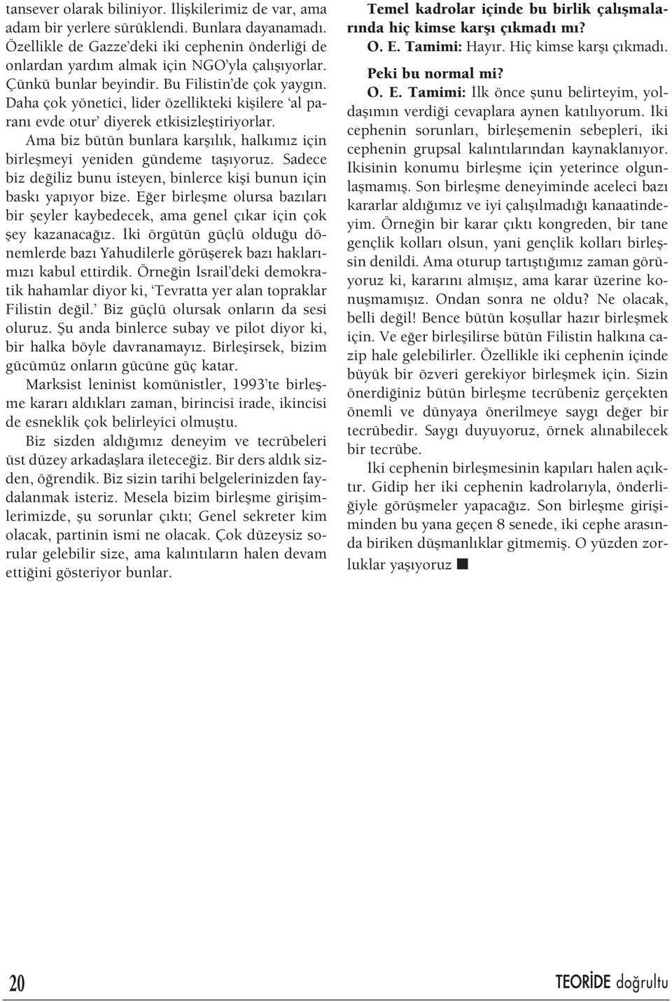 Ama biz bütün bunlara karfl l k, halk m z için birleflmeyi yeniden gündeme tafl yoruz. Sadece biz de iliz bunu isteyen, binlerce kifli bunun için bask yap yor bize.