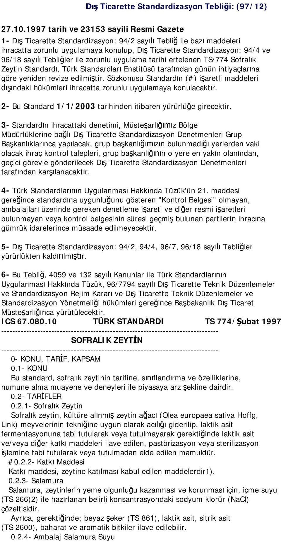 ile zorunlu uygulama tarihi ertelenen TS/774 Sofral k Zeytin Standard, Türk Standardlar Enstitüsü taraf ndan günün ihtiyaçlar na göre yeniden revize edilmi tir.