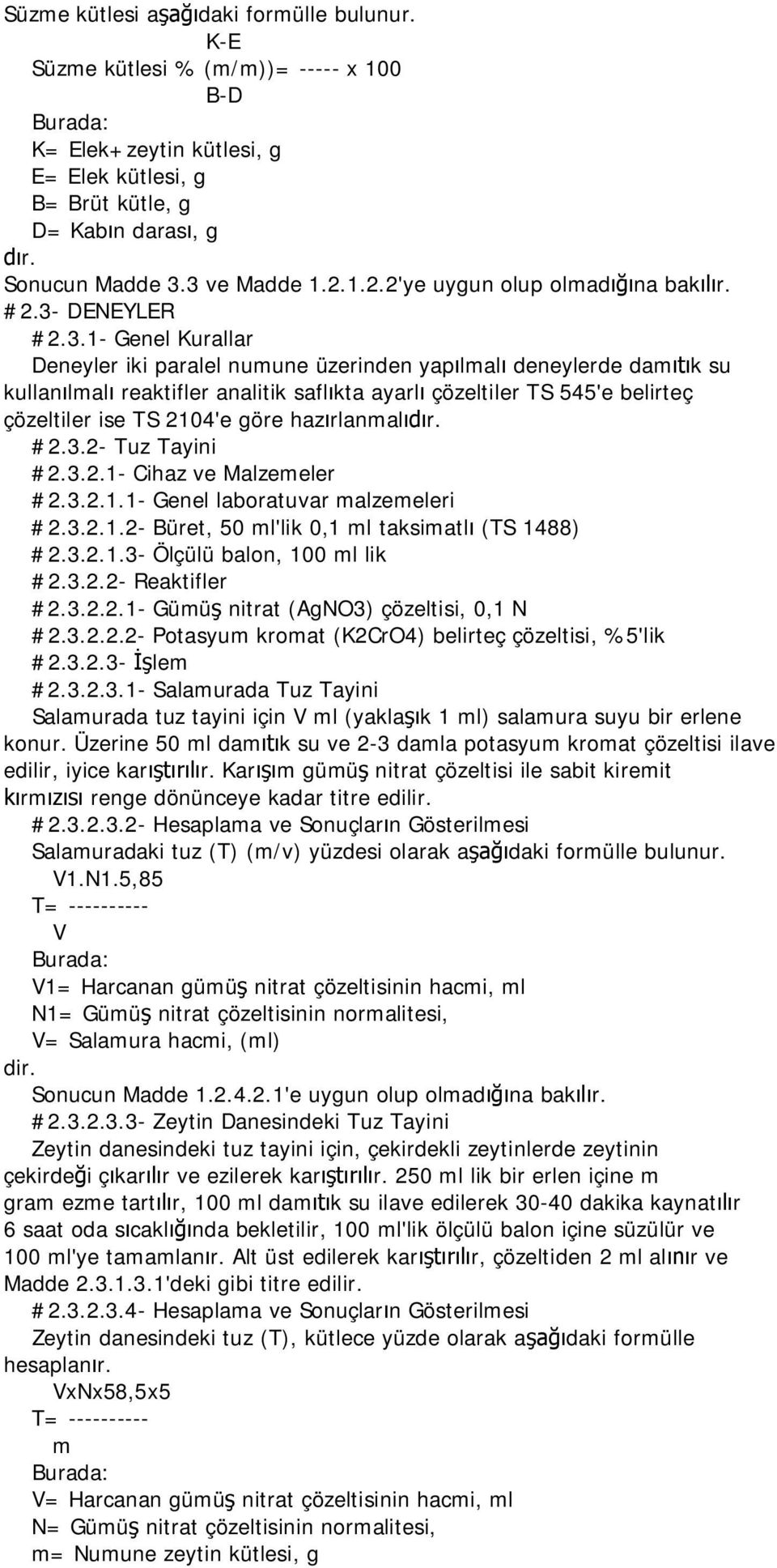 ayarl çözeltiler TS 545'e belirteç çözeltiler ise TS 2104'e göre haz rlanmal r. #2.3.2- Tuz Tayini #2.3.2.1- Cihaz ve Malzemeler #2.3.2.1.1- Genel laboratuvar malzemeleri #2.3.2.1.2- Büret, 50 ml'lik 0,1 ml taksimatl (TS 1488) #2.