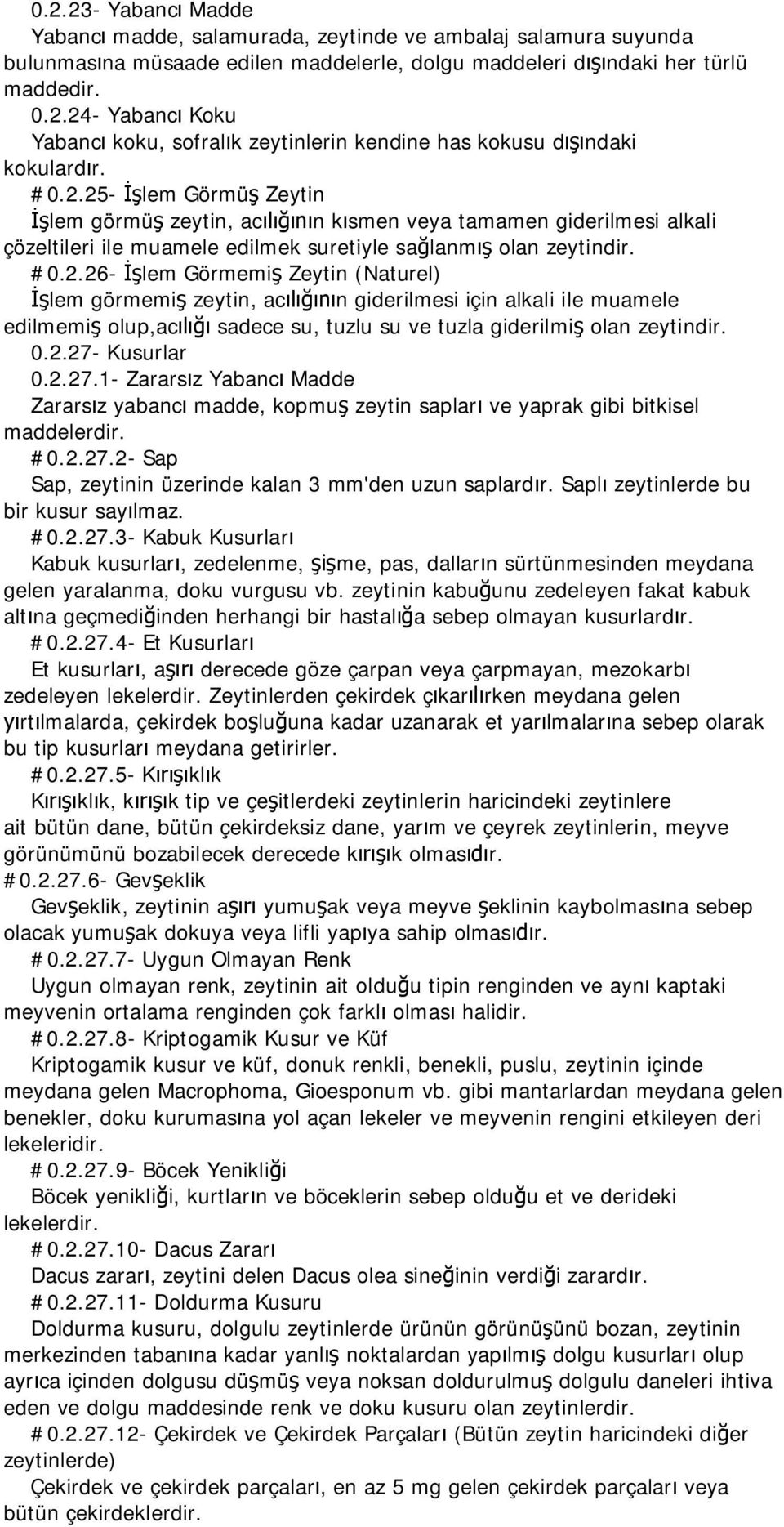 0.2.27- Kusurlar 0.2.27.1- Zarars z Yabanc Madde Zarars z yabanc madde, kopmu zeytin saplar ve yaprak gibi bitkisel maddelerdir. #0.2.27.2- Sap Sap, zeytinin üzerinde kalan 3 mm'den uzun saplard r.