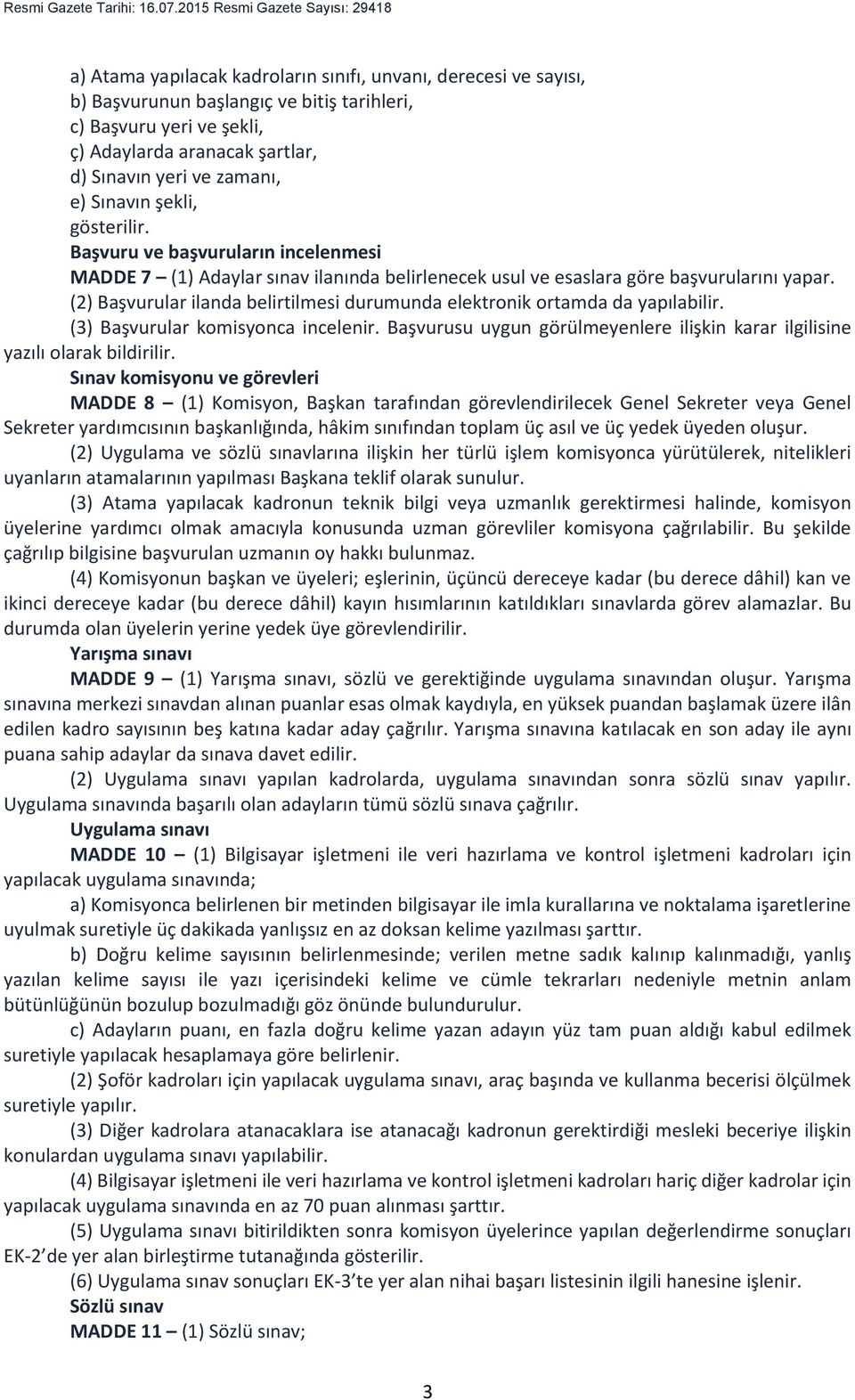 (2) Başvurular ilanda belirtilmesi durumunda elektronik ortamda da yapılabilir. (3) Başvurular komisyonca incelenir. Başvurusu uygun görülmeyenlere ilişkin karar ilgilisine yazılı olarak bildirilir.