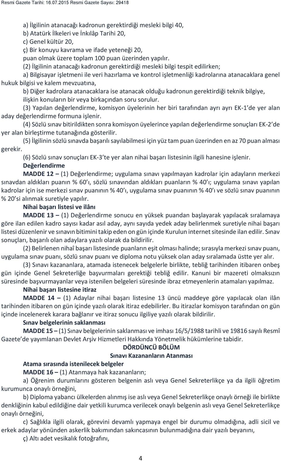 (2) İlgilinin atanacağı kadronun gerektirdiği mesleki bilgi tespit edilirken; a) Bilgisayar işletmeni ile veri hazırlama ve kontrol işletmenliği kadrolarına atanacaklara genel hukuk bilgisi ve kalem