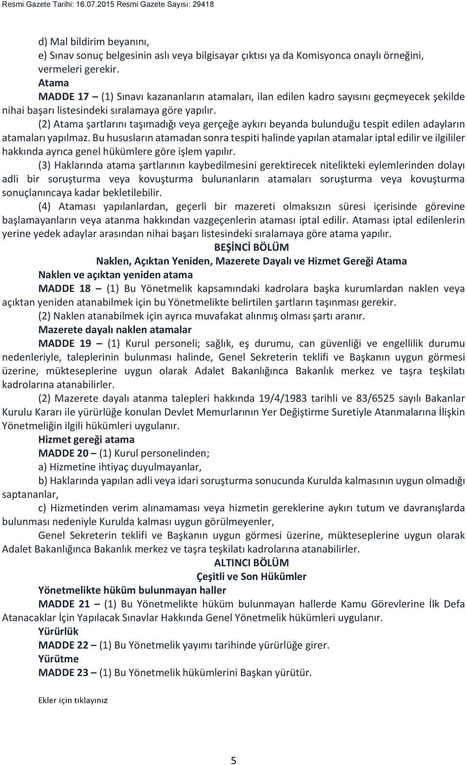 Bu hususların atamadan sonra tespiti halinde yapılan atamalar iptal edilir ve ilgililer hakkında ayrıca genel hükümlere göre işlem yapılır.