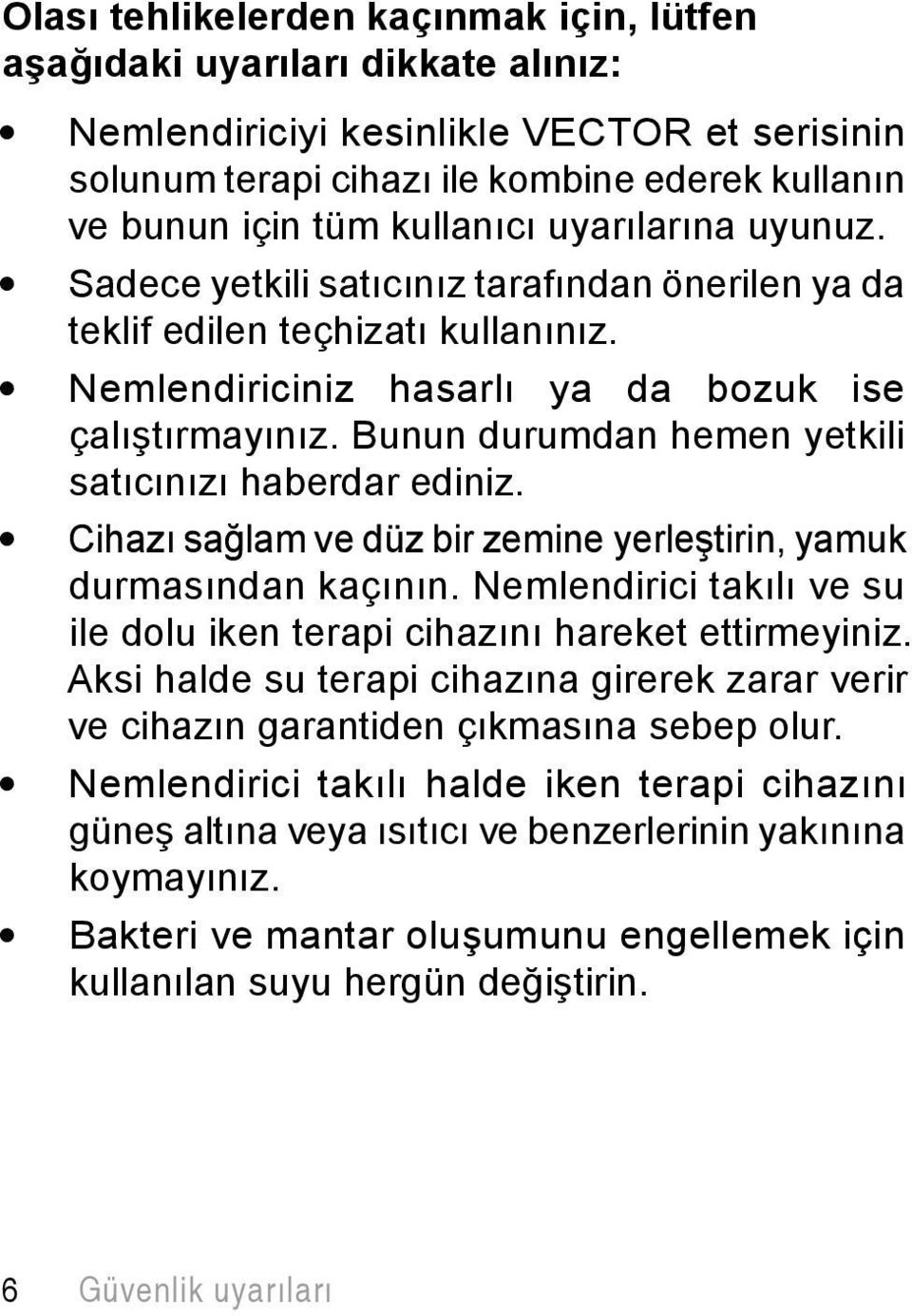 Bunun durumdan hemen yetkili satıcınızı haberdar ediniz. Cihazı sağlam ve düz bir zemine yerleştirin, yamuk durmasından kaçının.