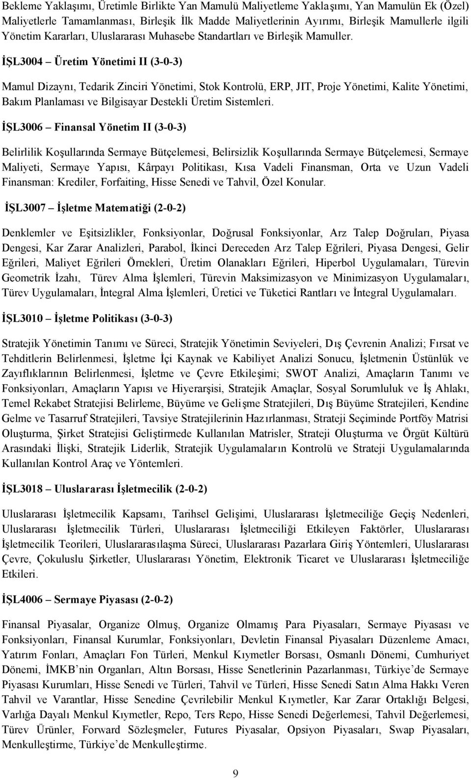 İŞL3004 Üretim Yönetimi II (3-0-3) Mamul Dizaynı, Tedarik Zinciri Yönetimi, Stok Kontrolü, ERP, JIT, Proje Yönetimi, Kalite Yönetimi, Bakım Planlaması ve Bilgisayar Destekli Üretim Sistemleri.