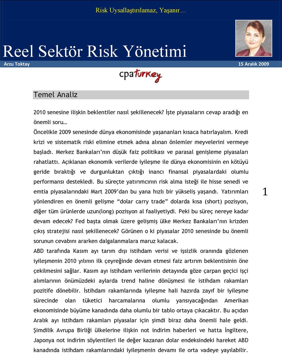 Açıklanan ekonomik verilerde iyileşme ile dünya ekonomisinin en kötüyü geride bıraktığı ve durgunluktan çıktığı inancı finansal piyasalardaki olumlu performansı destekledi.