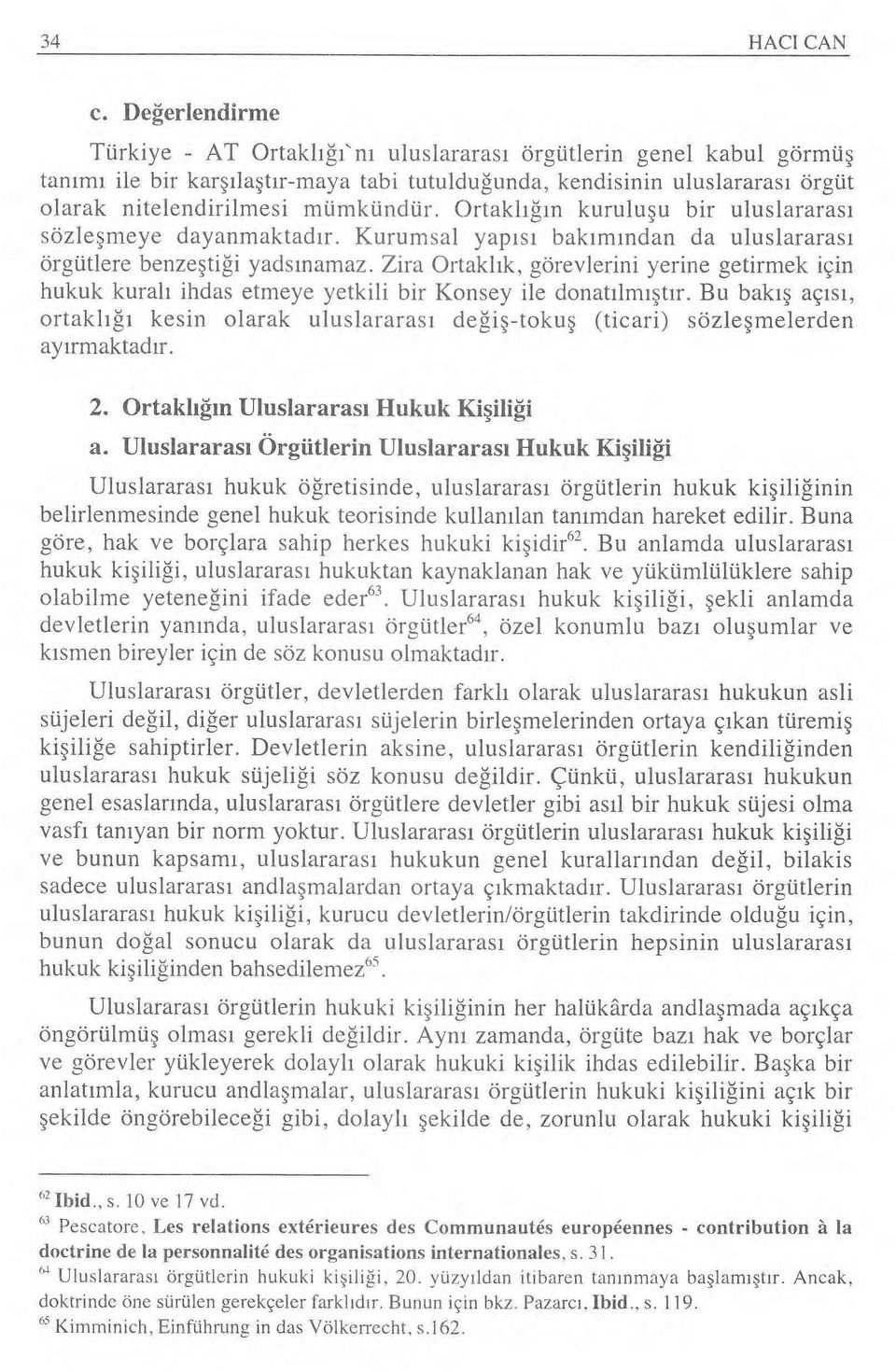 mümkündür. Ortakl ığın kurulu şu bir uluslararas ı sözle şmeye dayanmaktad ır. Kurumsal yap ı s ı bak ı m ından da uluslararas ı örgütlere benze şti ği yads ınamaz.