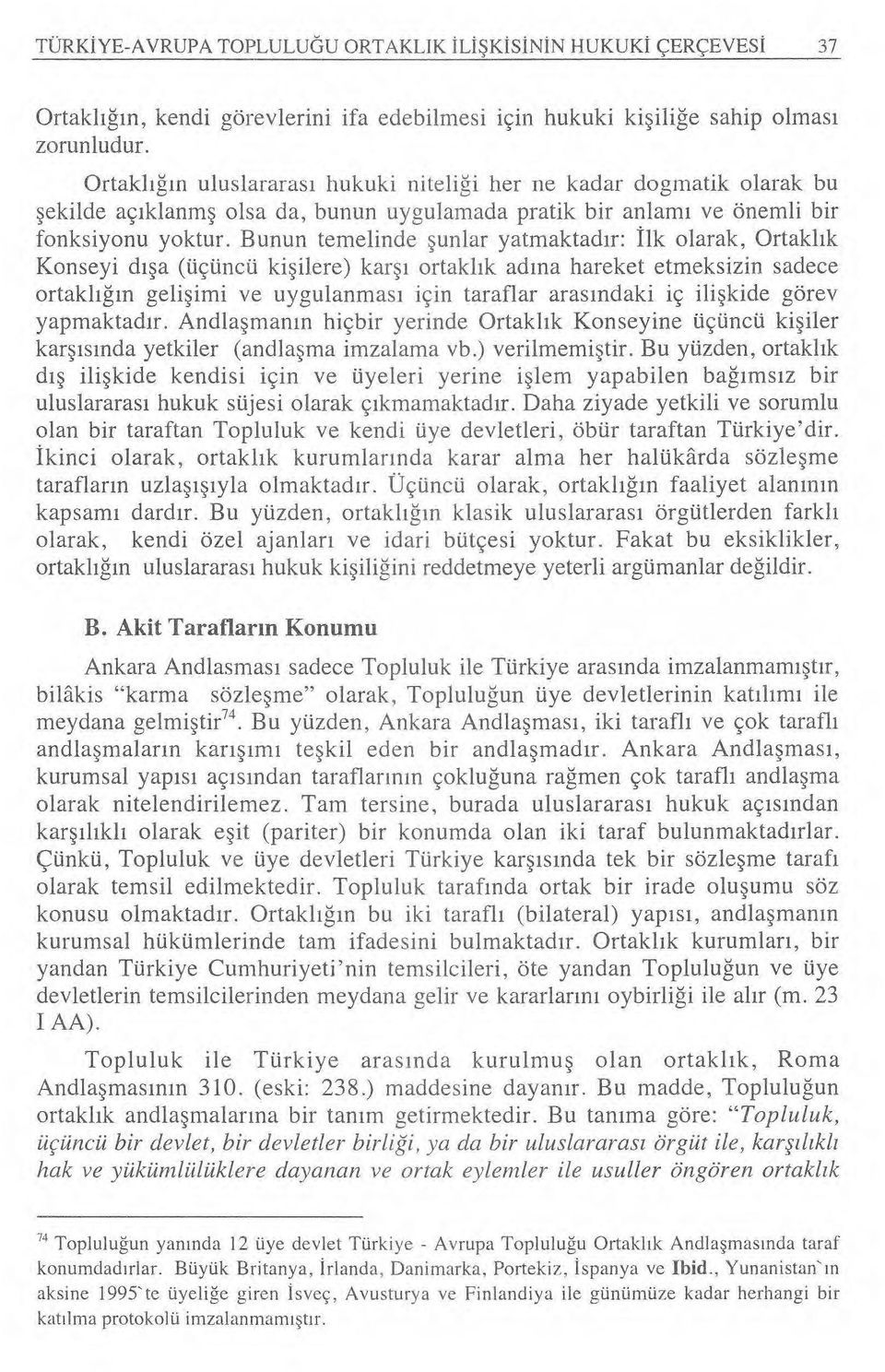 Bunun temelinde şunlar yatmaktad ır: İlk olarak, Ortakl ık Konseyi d ışa (üçüncü ki şilere) kar şı ortakl ık ad ına hareket etmeksizin sadece ortakl ığın geli şimi ve uygulanmas ı için taraflar aras