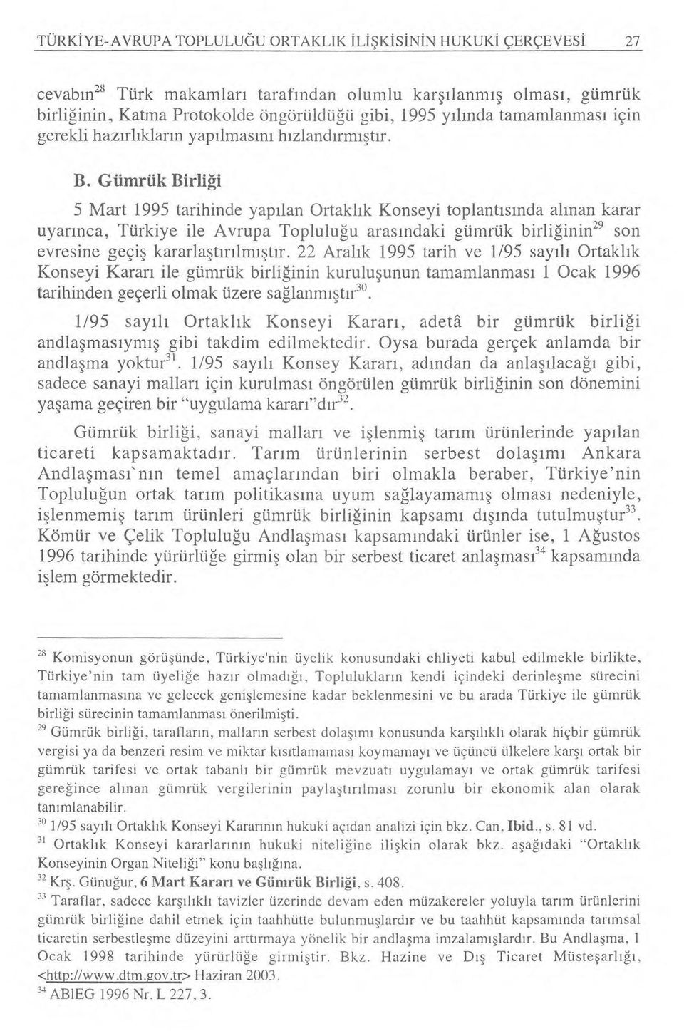 Gümrük Birli ği 5 Mart 1995 tarihinde yap ılan Ortakl ık Konseyi toplant ısında al ınan karar uyarınca, Türkiye ile Avrupa Toplulu ğu aras ındaki gümrük birli ğinin29 son evresine geçi ş kararla şt