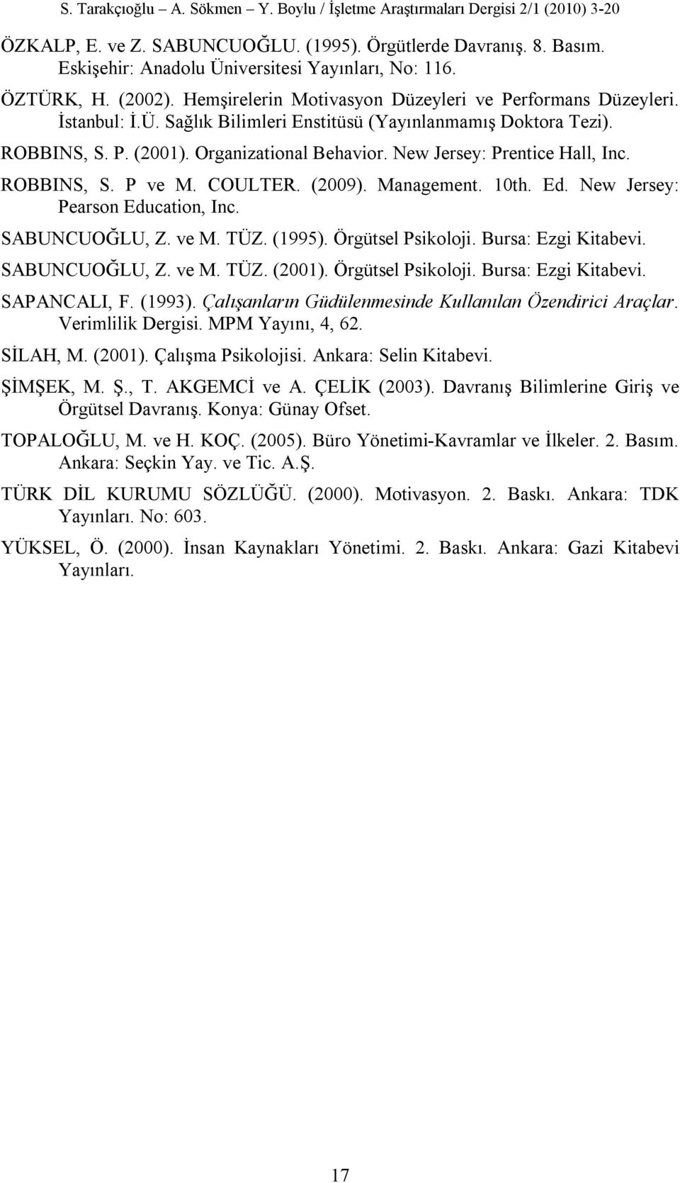 ROBBINS, S. P. (2001). Organizational Behavior. New Jersey: Prentice Hall, Inc. ROBBINS, S. P ve M. COULTER. (2009). Management. 10th. Ed. New Jersey: Pearson Education, Inc. SABUNCUOĞLU, Z. ve M. TÜZ.