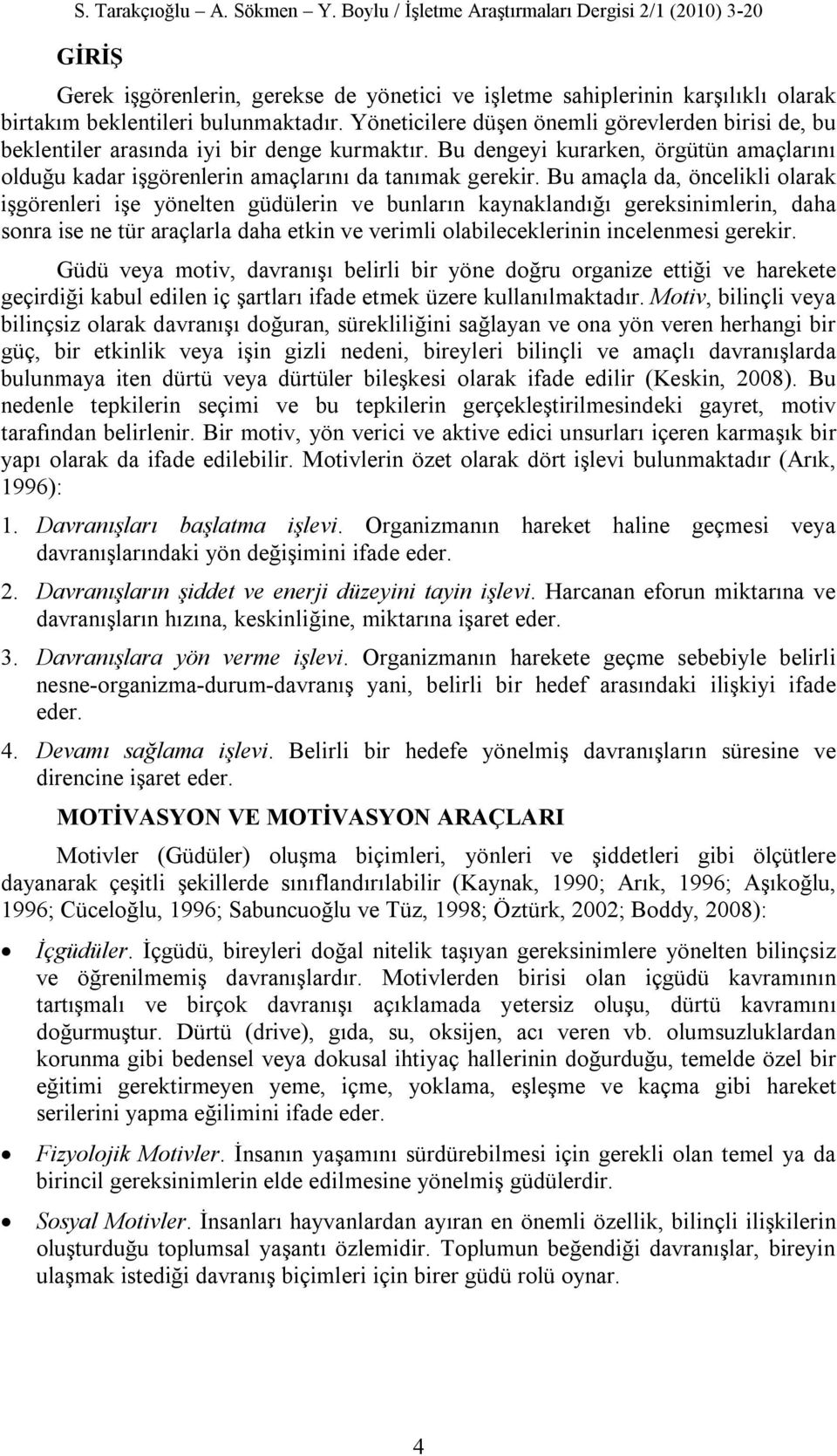 Yöneticilere düşen önemli görevlerden birisi de, bu beklentiler arasında iyi bir denge kurmaktır. Bu dengeyi kurarken, örgütün amaçlarını olduğu kadar işgörenlerin amaçlarını da tanımak gerekir.