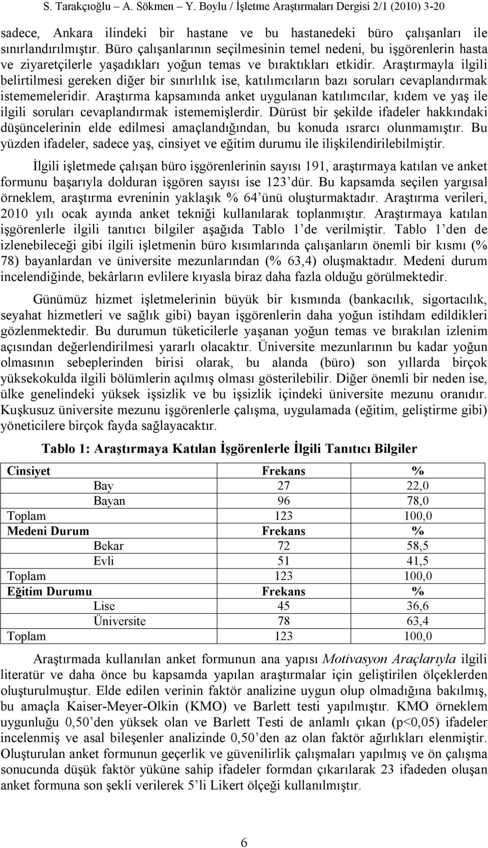 Araştırmayla ilgili belirtilmesi gereken diğer bir sınırlılık ise, katılımcıların bazı soruları cevaplandırmak istememeleridir.