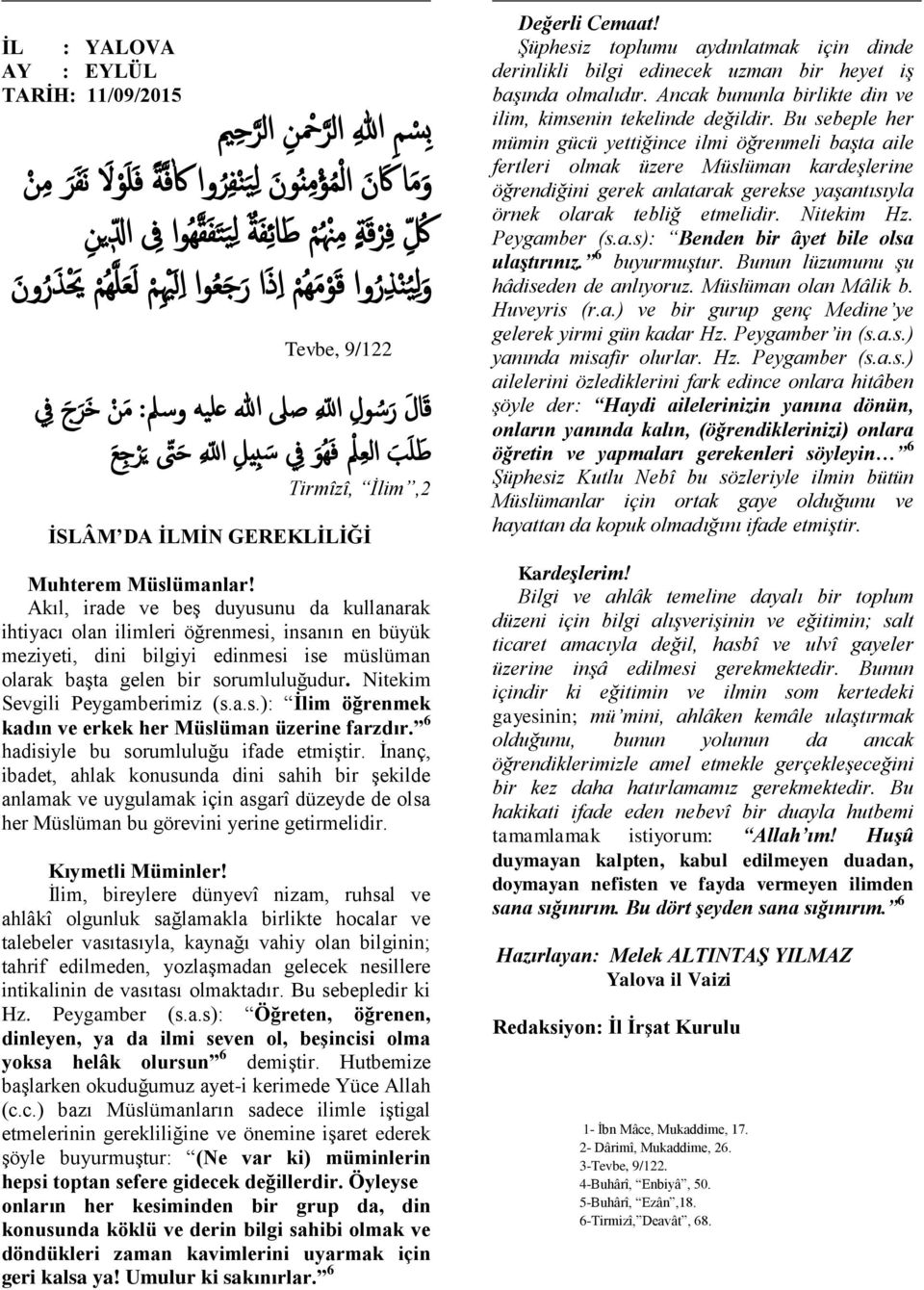 Muhterem Müslümanlar! Akıl, irade ve beģ duyusunu da kullanarak ihtiyacı olan ilimleri öğrenmesi, insanın en büyük meziyeti, dini bilgiyi edinmesi ise müslüman olarak baģta gelen bir sorumluluğudur.