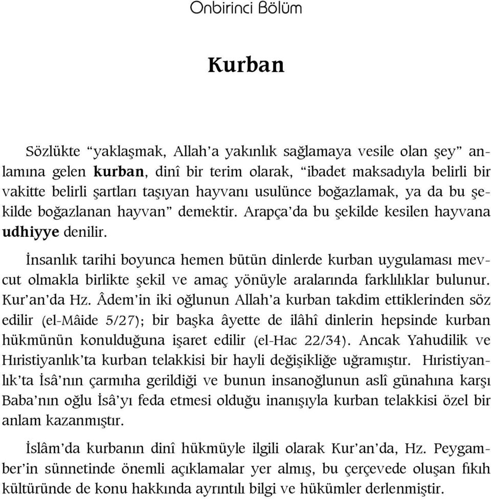 nsanl k tarihi boyunca hemen bütün dinlerde kurban uygulamas mevcut olmakla birlikte ekil ve amaç yönüyle aralar nda farkl l klar bulunur. Kur an da Hz.