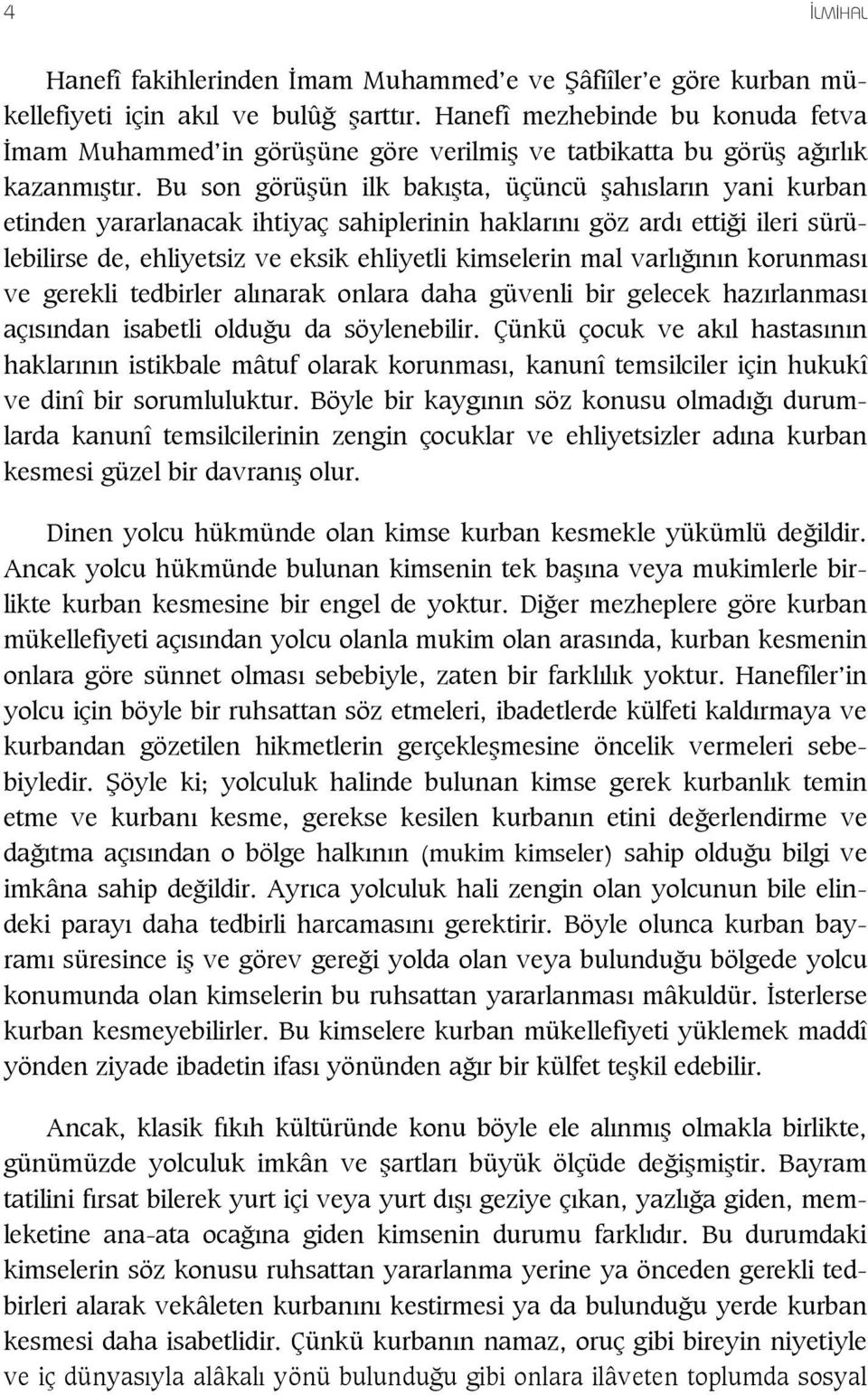 Bu son görü ün ilk bak ta, üçüncü ah slar n yani kurban etinden yararlanacak ihtiyaç sahiplerinin haklar n göz ard etti i ileri sürülebilirse de, ehliyetsiz ve eksik ehliyetli kimselerin mal varl n n