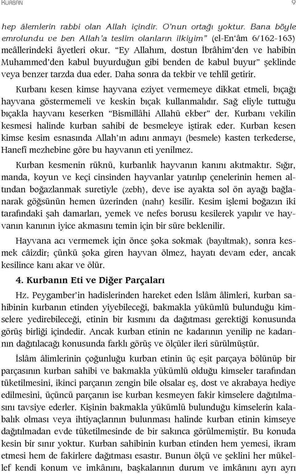 Kurban kesen kimse hayvana eziyet vermemeye dikkat etmeli, b ça hayvana göstermemeli ve keskin b çak kullanmal d r. Sa eliyle tuttu u b çakla hayvan keserken Bismillâhi Allahü ekber der.