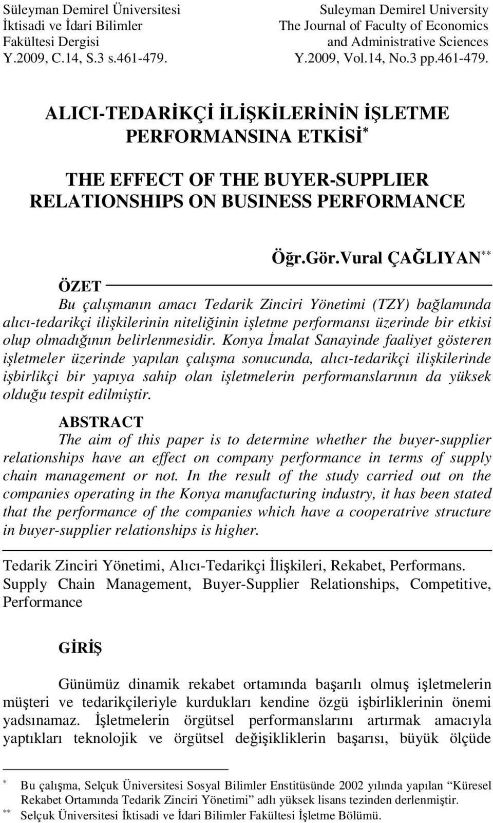 Vural ÇAĞLIYAN ÖZET Bu çalışmanın amacı Tedarik Zinciri Yönetimi (TZY) bağlamında alıcı-tedarikçi ilişkilerinin niteliğinin işletme performansı üzerinde bir etkisi olup olmadığının belirlenmesidir.