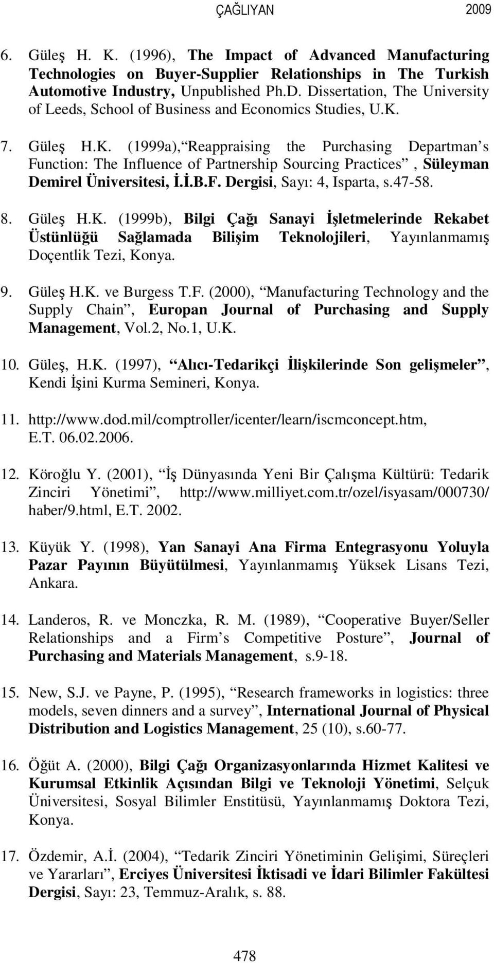 7. Güleş H.K. (1999a), Reappraising the Purchasing Departman s Function: The Influence of Partnership Sourcing Practices, Süleyman Demirel Üniversitesi, İ.İ.B.F. Dergisi, Sayı: 4, Isparta, s.47-58. 8.