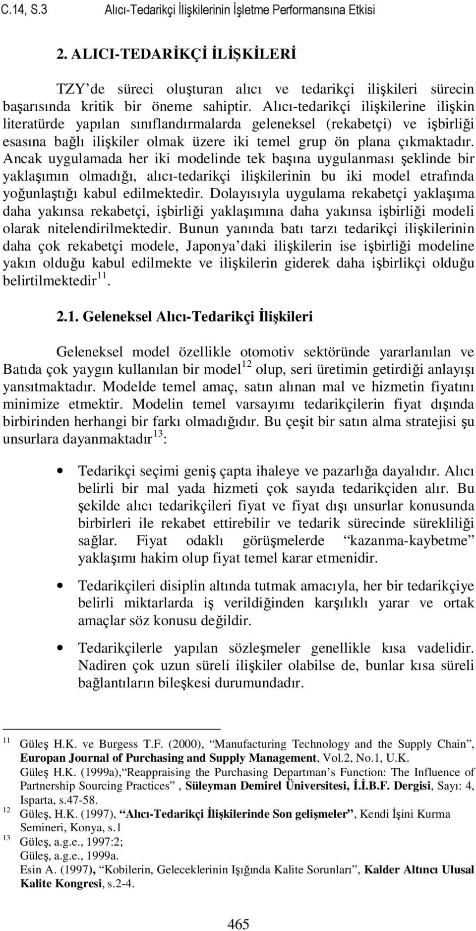 Ancak uygulamada her iki modelinde tek başına uygulanması şeklinde bir yaklaşımın olmadığı, alıcı-tedarikçi ilişkilerinin bu iki model etrafında yoğunlaştığı kabul edilmektedir.