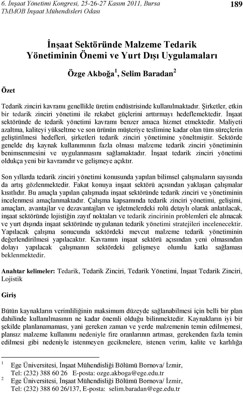 Maliyeti azaltma, kaliteyi yükseltme ve son ürünün müģteriye teslimine kadar olan tüm süreçlerin geliģtirilmesi hedefleri, Ģirketleri tedarik zinciri yönetimine yöneltmiģtir.