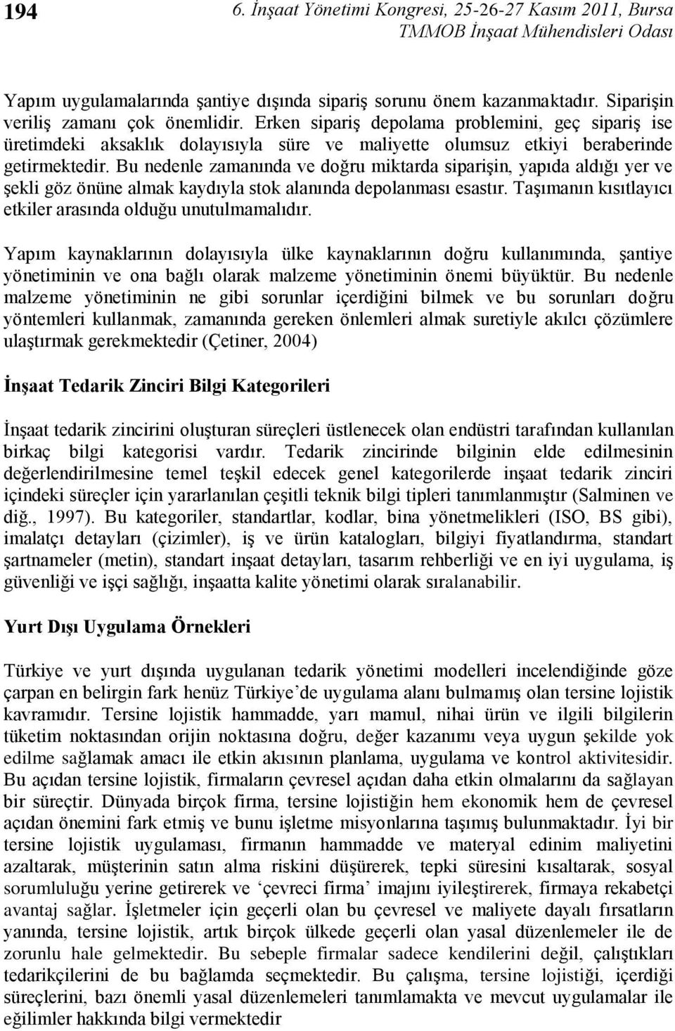 Bu nedenle zamanında ve doğru miktarda sipariģin, yapıda aldığı yer ve Ģekli göz önüne almak kaydıyla stok alanında depolanması esastır. TaĢımanın kısıtlayıcı etkiler arasında olduğu unutulmamalıdır.