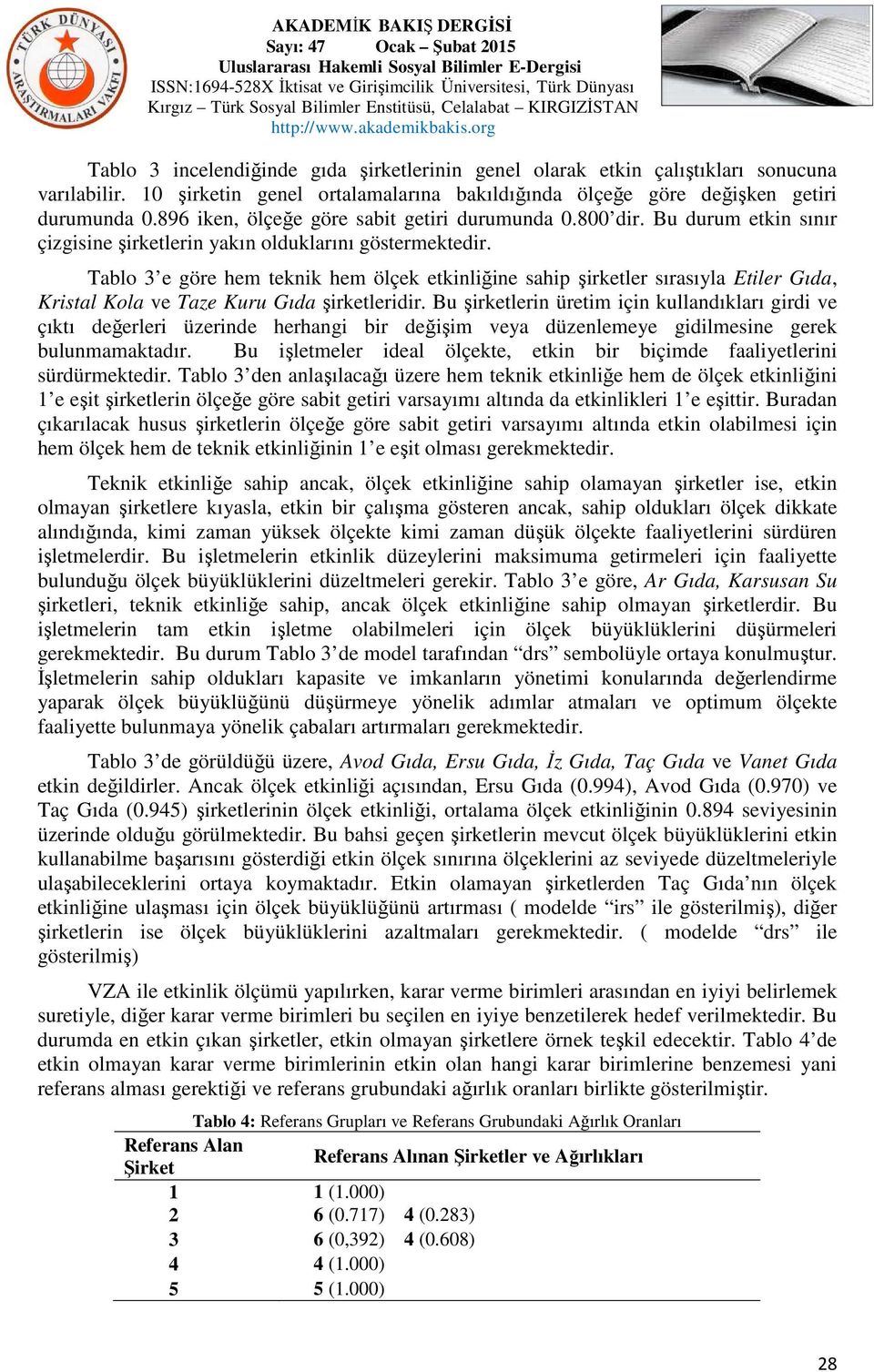 Tablo 3 e göre hem teknik hem ölçek etkinliğine sahip şirketler sırasıyla Etiler Gıda, Kristal Kola ve Taze Kuru Gıda şirketleridir.