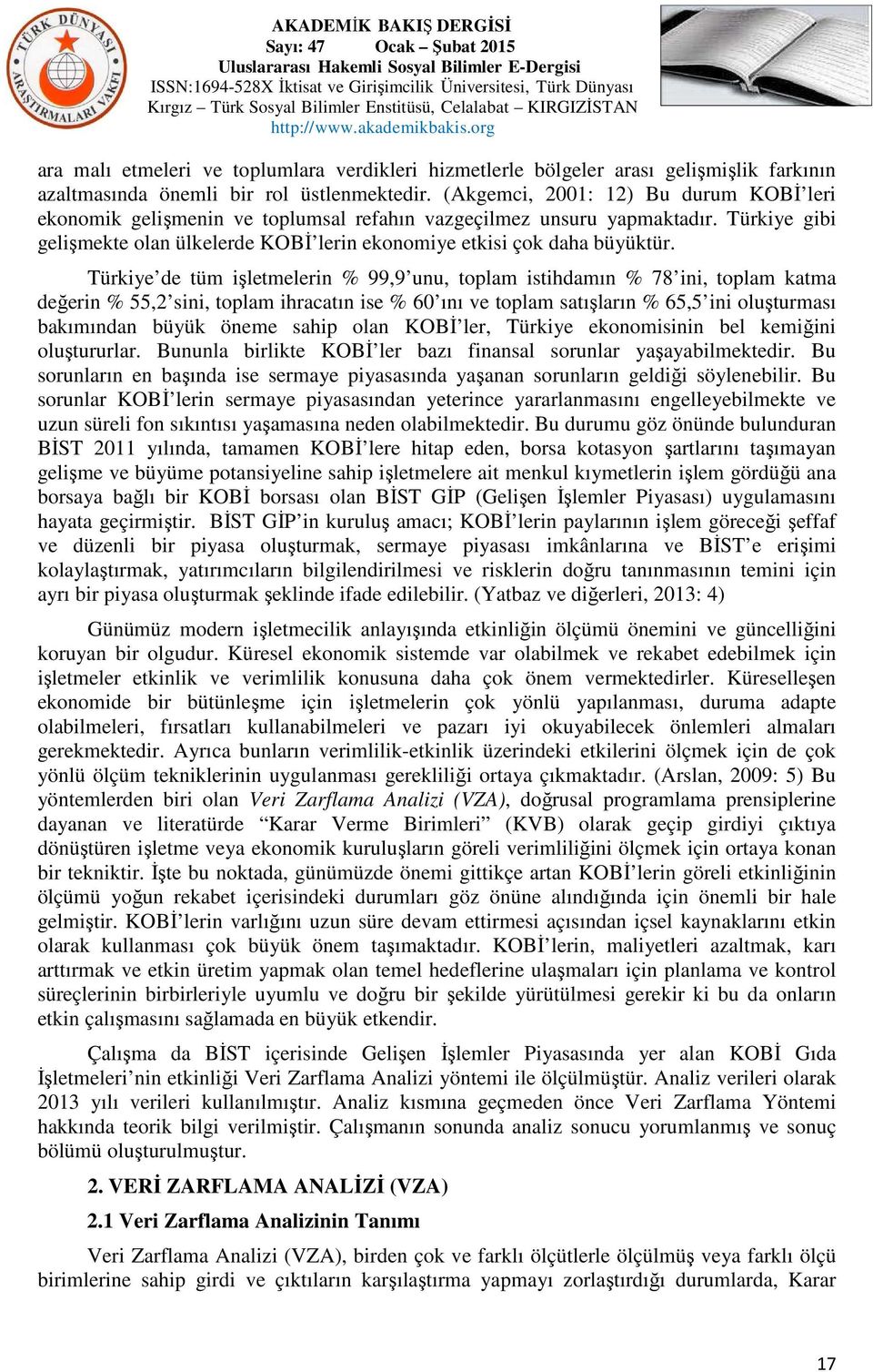 Türkiye de tüm işletmelerin % 99,9 unu, toplam istihdamın % 78 ini, toplam katma değerin % 55,2 sini, toplam ihracatın ise % 60 ını ve toplam satışların % 65,5 ini oluşturması bakımından büyük öneme