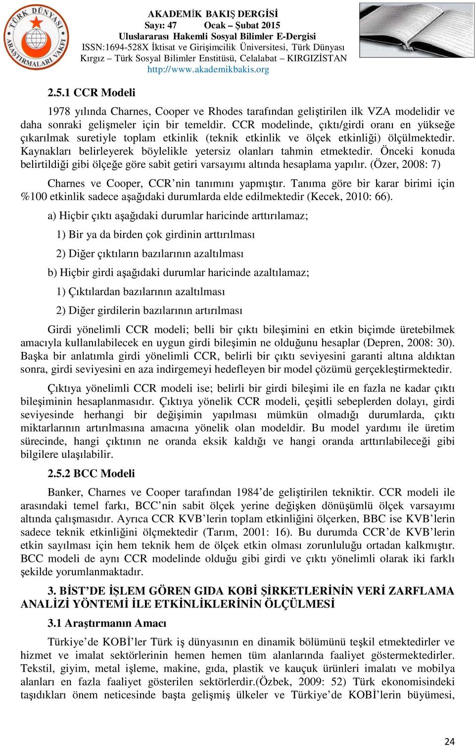 Kaynakları belirleyerek böylelikle yetersiz olanları tahmin etmektedir. Önceki konuda belirtildiği gibi ölçeğe göre sabit getiri varsayımı altında hesaplama yapılır.