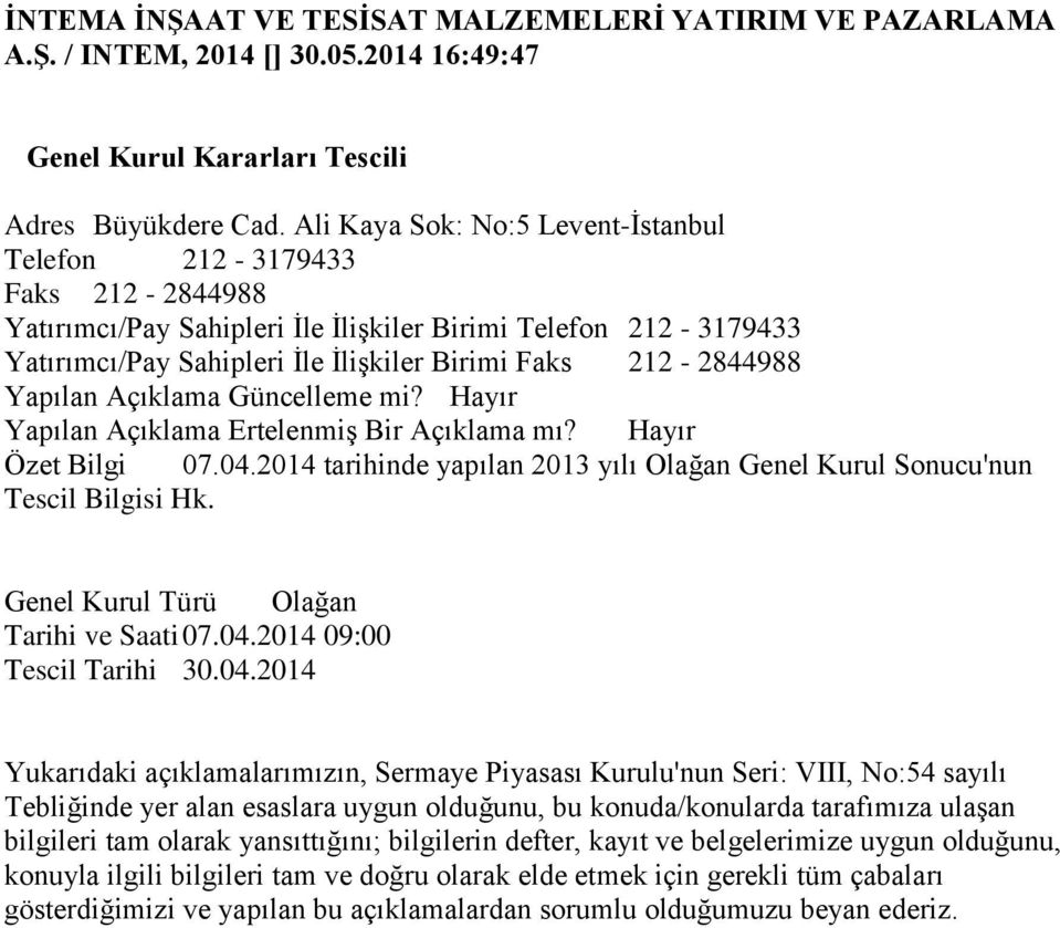 Yapılan Açıklama Güncelleme mi? Hayır Yapılan Açıklama Ertelenmiş Bir Açıklama mı? Hayır Özet Bilgi 07.04.2014 tarihinde yapılan 2013 yılı Olağan Genel Kurul Sonucu'nun Tescil Bilgisi Hk.