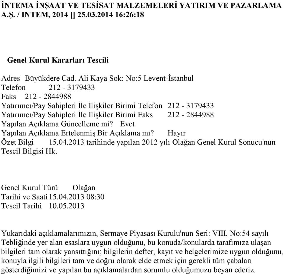 Yapılan Açıklama Güncelleme mi? Evet Yapılan Açıklama Ertelenmiş Bir Açıklama mı? Hayır Özet Bilgi 15.04.2013 tarihinde yapılan 2012 yılı Olağan Genel Kurul Sonucu'nun Tescil Bilgisi Hk.