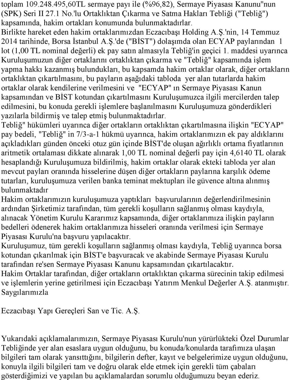 'nin, 14 Temmuz 2014 tarihinde, Borsa İstanbul A.Ş.'de ("BİST") dolaşımda olan ECYAP paylarından 1 lot (1,00 TL nominal değerli) ek pay satın almasıyla Tebliğ'in geçici 1.