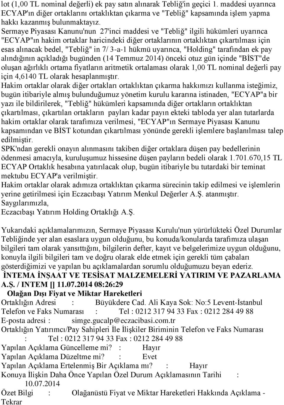 in 7/ 3-a-1 hükmü uyarınca, "Holding" tarafından ek pay alındığının açıkladığı bugünden (14 Temmuz 2014) önceki otuz gün içinde "BİST"de oluşan ağırlıklı ortama fiyatların aritmetik ortalaması olarak