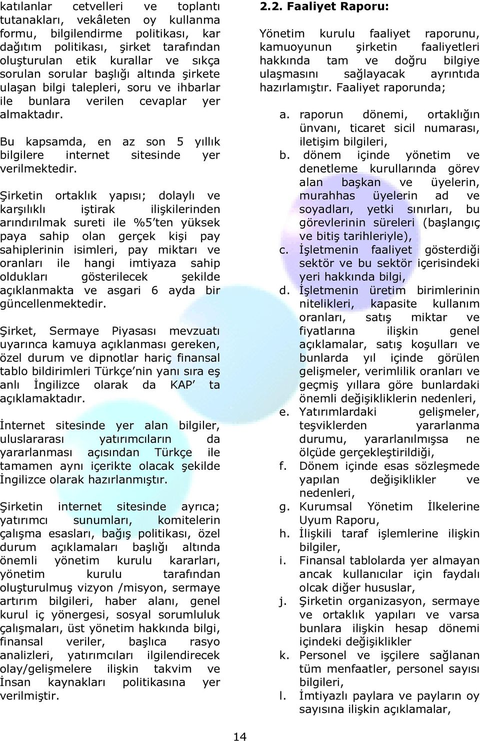 Şirketin ortaklık yapısı; dolaylı ve karşılıklı iştirak ilişkilerinden arındırılmak sureti ile %5 ten yüksek paya sahip olan gerçek kişi pay sahiplerinin isimleri, pay miktarı ve oranları ile hangi