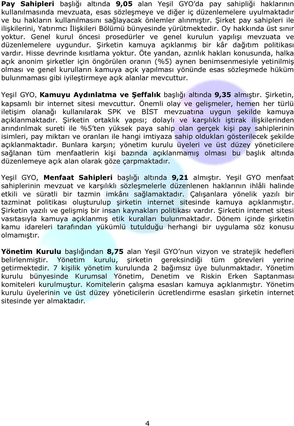 Genel kurul öncesi prosedürler ve genel kurulun yapılışı mevzuata ve düzenlemelere uygundur. Şirketin kamuya açıklanmış bir kâr dağıtım politikası vardır. Hisse devrinde kısıtlama yoktur.