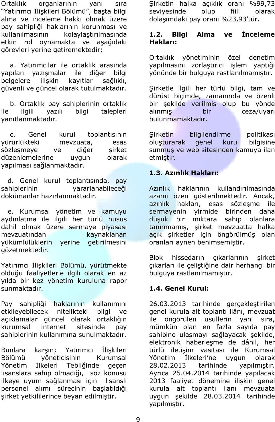 Yatırımcılar ile ortaklık arasında yapılan yazışmalar ile diğer bilgi belgelere ilişkin kayıtlar sağlıklı, güvenli ve güncel olarak tutulmaktadır. b. Ortaklık pay sahiplerinin ortaklık ile ilgili yazılı bilgi talepleri yanıtlanmaktadır.