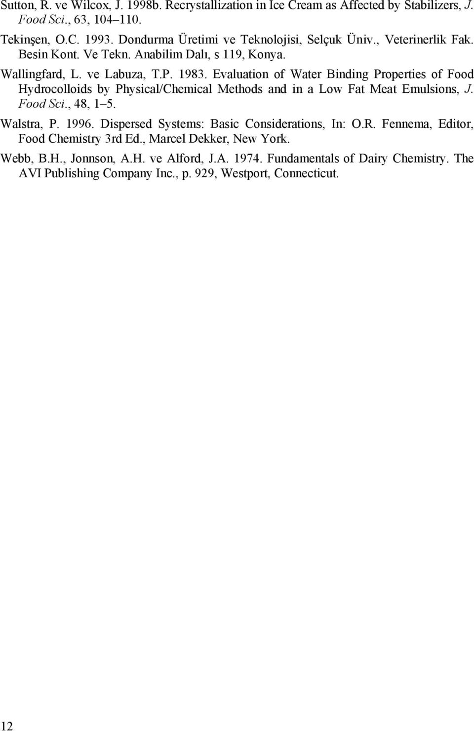 Evaluation of Water Binding Properties of Food Hydrocolloids by Physical/Chemical Methods and in a Low Fat Meat Emulsions, J. Food Sci., 48, 1 5. Walstra, P. 1996.