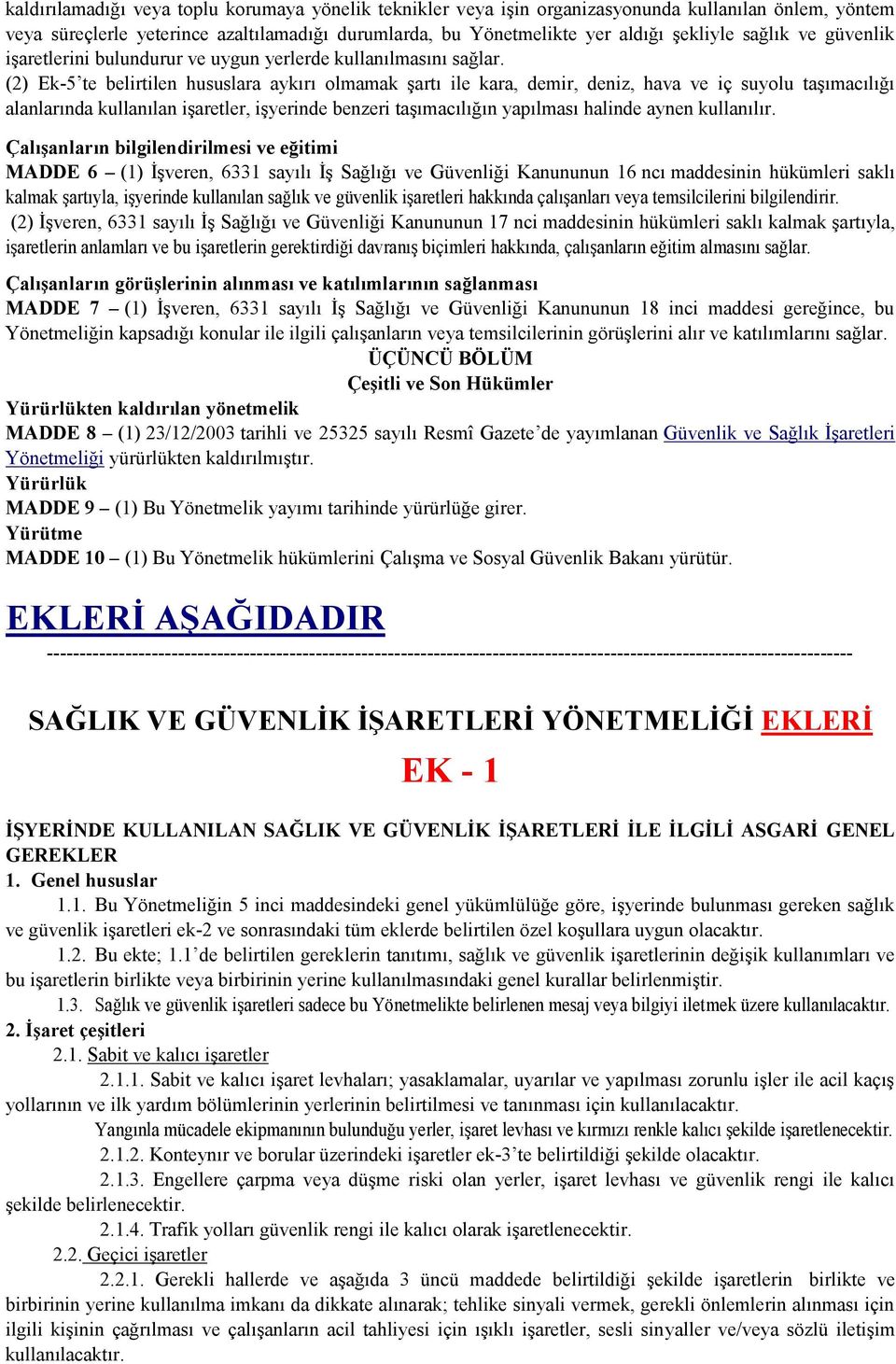 (2) Ek-5 te belirtilen hususlara aykırı olmamak şartı ile kara, demir, deniz, hava ve iç suyolu taşımacılığı alanlarında kullanılan işaretler, işyerinde benzeri taşımacılığın yapılması halinde aynen