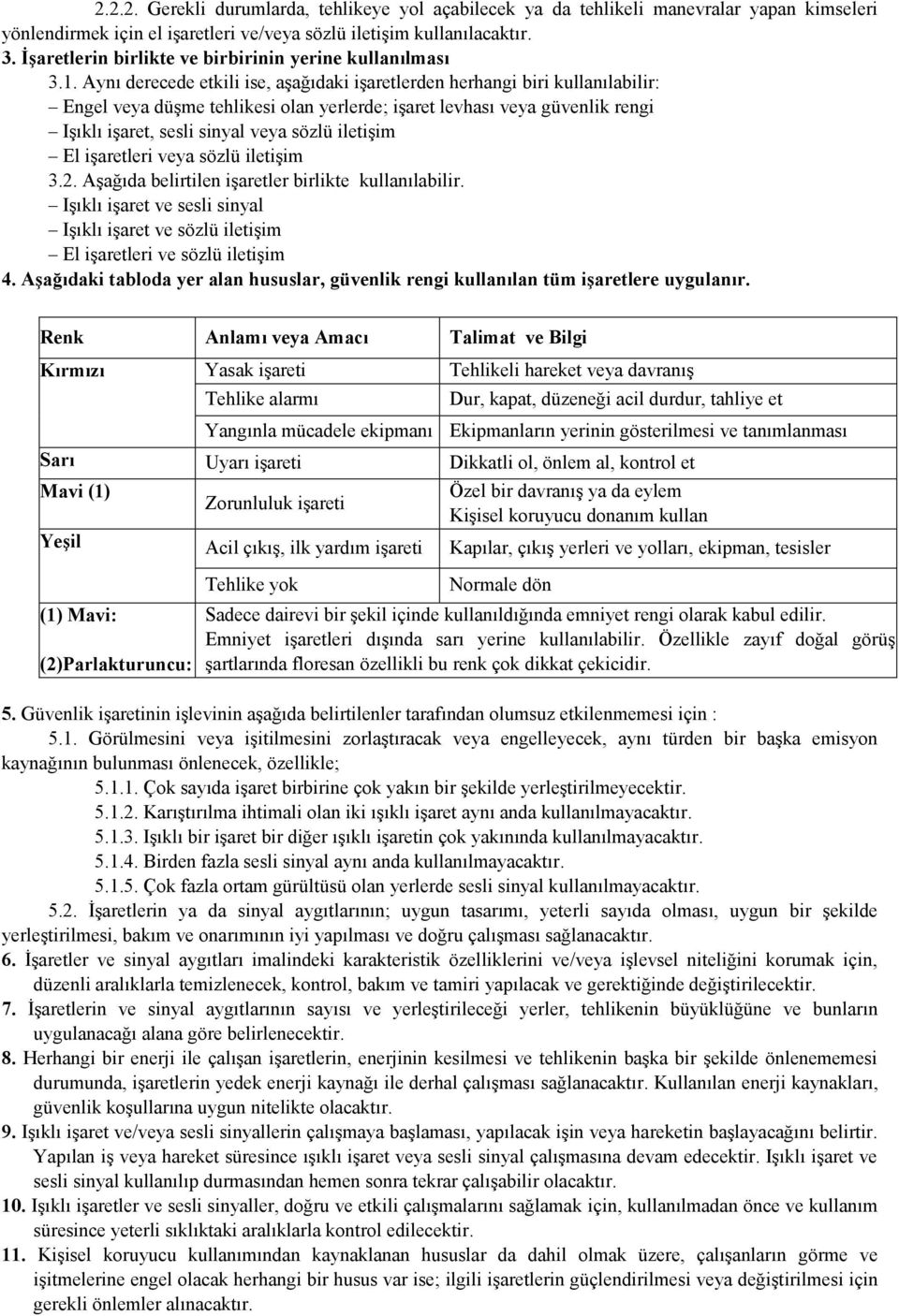 Aynı derecede etkili ise, aşağıdaki işaretlerden herhangi biri kullanılabilir: Engel veya düşme tehlikesi olan yerlerde; işaret levhası veya güvenlik rengi Işıklı işaret, sesli sinyal veya sözlü