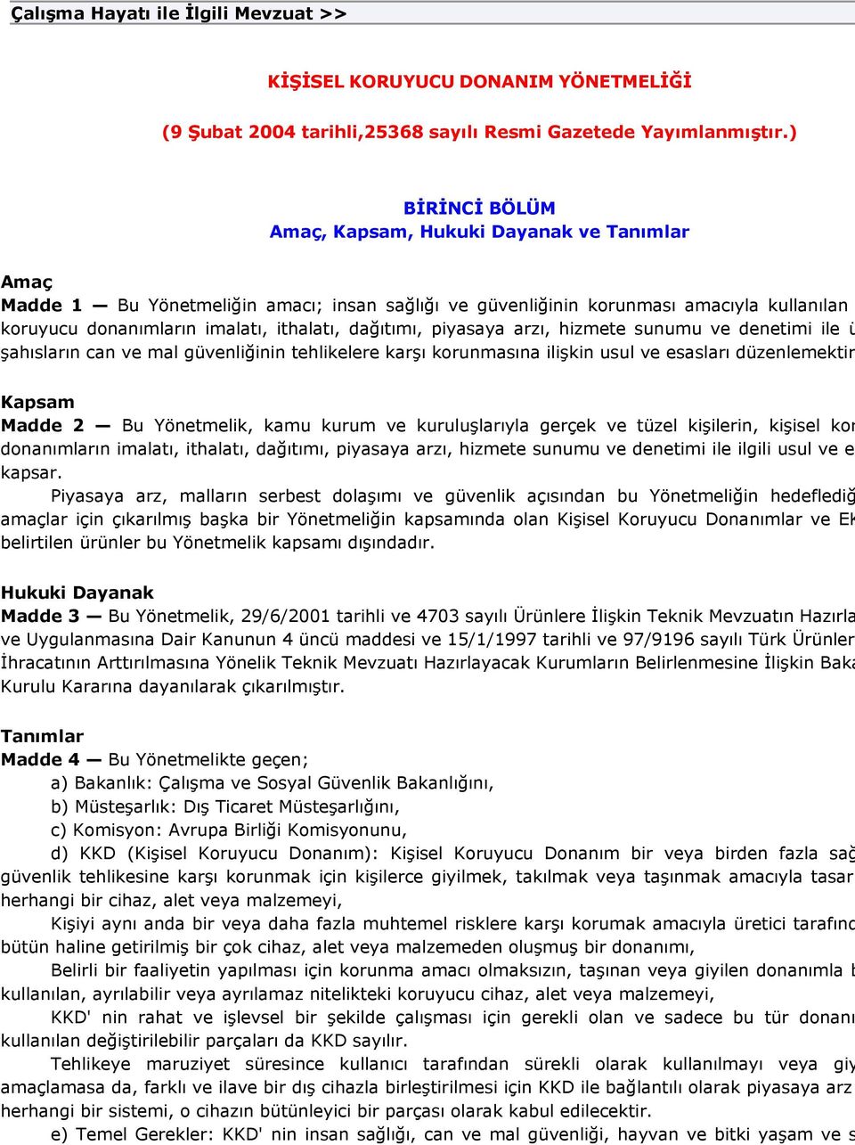 dağıtımı, piyasaya arzı, hizmete sunumu ve denetimi ile ü şahısların can ve mal güvenliğinin tehlikelere karşı korunmasına ilişkin usul ve esasları düzenlemektir Kapsam Madde 2 Bu Yönetmelik, kamu