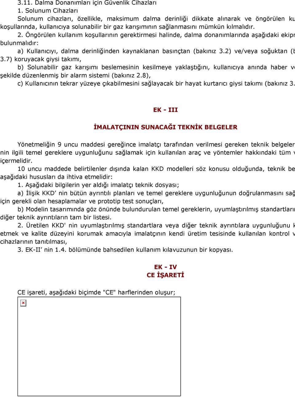 Öngörülen kullanım koşullarının gerektirmesi halinde, dalma donanımlarında aşağıdaki ekipm bulunmalıdır: a) Kullanıcıyı, dalma derinliğinden kaynaklanan basınçtan (bakınız 3.2) ve/veya soğuktan (b 3.