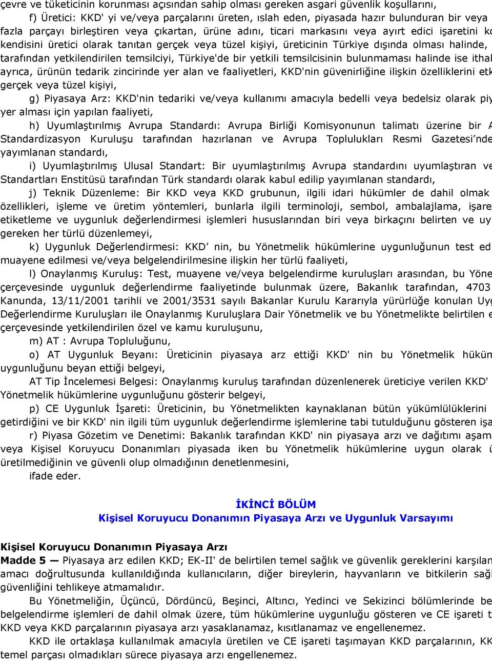 yetkilendirilen temsilciyi, Türkiye'de bir yetkili temsilcisinin bulunmaması halinde ise ithal ayrıca, ürünün tedarik zincirinde yer alan ve faaliyetleri, KKD'nin güvenirliğine ilişkin özelliklerini