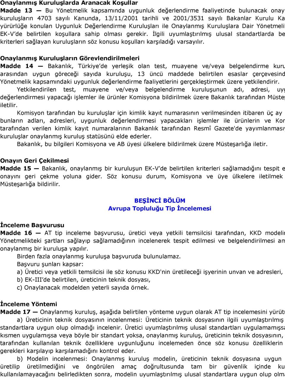 İlgili uyumlaştırılmış ulusal standartlarda be kriterleri sağlayan kuruluşların söz konusu koşulları karşıladığı varsayılır.