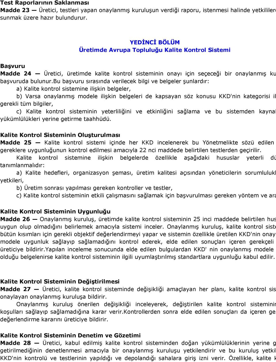 bu başvuru sırasında verilecek bilgi ve belgeler şunlardır: a) Kalite kontrol sistemine ilişkin belgeler, b) Varsa onaylanmış modele ilişkin belgeleri de kapsayan söz konusu KKD'nin kategorisi il